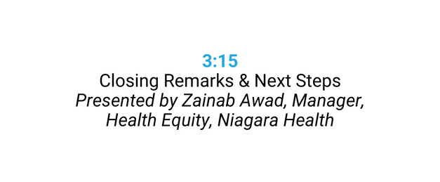 3 15 Closing Remarks Next Steps Presented by Zainab Awad Manager Health Equity Niagara Health