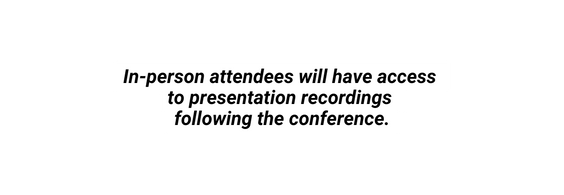 In person attendees will have access to presentation recordings following the conference